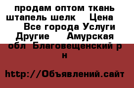 продам оптом ткань штапель-шелк  › Цена ­ 370 - Все города Услуги » Другие   . Амурская обл.,Благовещенский р-н